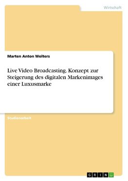 Live Video Broadcasting. Konzept zur Steigerung des digitalen Markenimages einer Luxusmarke