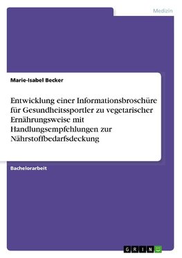 Entwicklung einer Informationsbroschüre für Gesundheitssportler zu vegetarischer Ernährungsweise mit Handlungsempfehlungen zur Nährstoffbedarfsdeckung