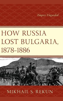 How Russia Lost Bulgaria, 1878-1886