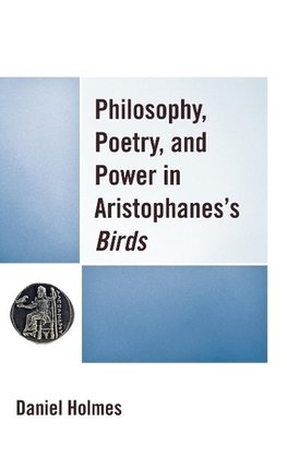 Philosophy, Poetry, and Power in Aristophanes' Birds