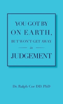 You Got By On Earth, But Won't Get Away In Judgement