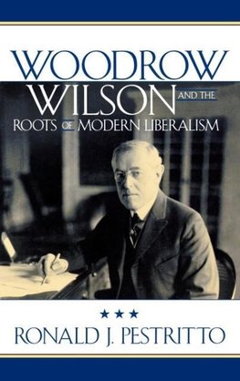 Woodrow Wilson and the Roots of Modern Liberalism