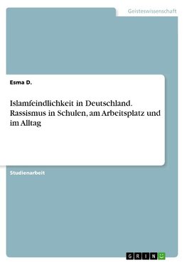 Islamfeindlichkeit in Deutschland. Rassismus in Schulen, am Arbeitsplatz und im Alltag