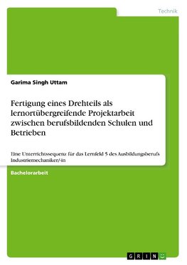 Fertigung eines Drehteils als lernortübergreifende Projektarbeit zwischen berufsbildenden Schulen und Betrieben