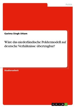 Wäre das niederländische Poldermodell auf deutsche Verhältnisse übertragbar?