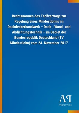 Rechtsnormen des Tarifvertrags zur Regelung eines Mindestlohns im Dachdeckerhandwerk - Dach-, Wand- und Abdichtungstechnik - im Gebiet der Bundesrepublik Deutschland (TV Mindestlohn) vom 24. November 2017