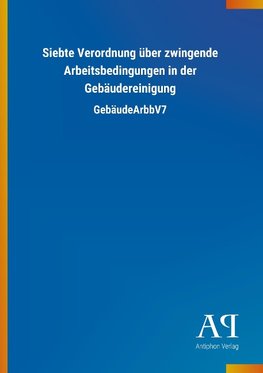 Siebte Verordnung über zwingende Arbeitsbedingungen in der Gebäudereinigung