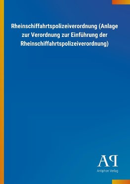 Rheinschiffahrtspolizeiverordnung (Anlage zur Verordnung zur Einführung der Rheinschiffahrtspolizeiverordnung)