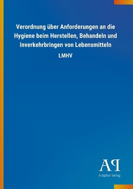 Verordnung über Anforderungen an die Hygiene beim Herstellen, Behandeln und Inverkehrbringen von Lebensmitteln