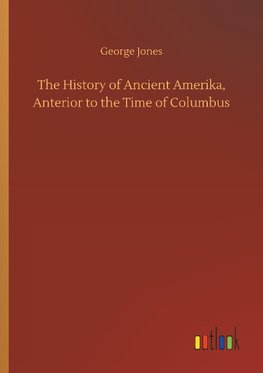 The History of Ancient Amerika, Anterior to the Time of Columbus