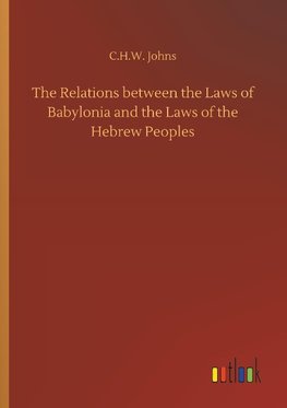 The Relations between the Laws of Babylonia and the Laws of the Hebrew Peoples