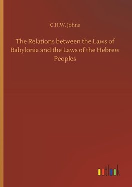 The Relations between the Laws of Babylonia and the Laws of the Hebrew Peoples