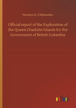 Official report of the Exploration of the Queen Charlotte Islands for the Government of British Columbia