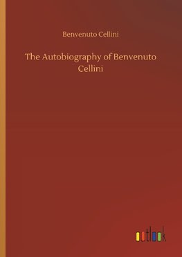 The Autobiography of Benvenuto Cellini