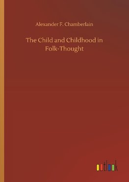 The Child and Childhood in Folk-Thought