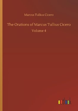 The Orations of Marcus Tullius Cicero