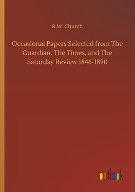 Occasional Papers Selected from The Guardian, The Times, and The Saturday Review 1846-1890