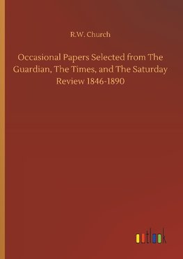 Occasional Papers Selected from The Guardian, The Times, and The Saturday Review 1846-1890