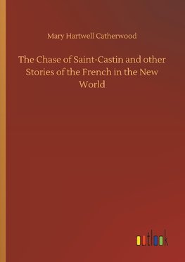 The Chase of Saint-Castin and other Stories of the French in the New World