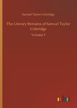 The Literary Remains of Samuel Taylor Coleridge