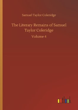 The Literary Remains of Samuel Taylor Coleridge