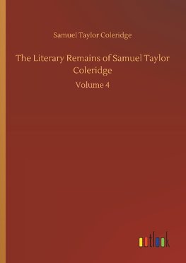 The Literary Remains of Samuel Taylor Coleridge