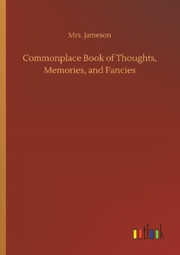 Commonplace Book of Thoughts, Memories, and Fancies