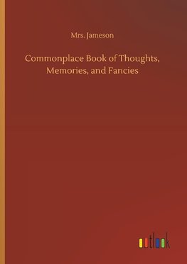 Commonplace Book of Thoughts, Memories, and Fancies