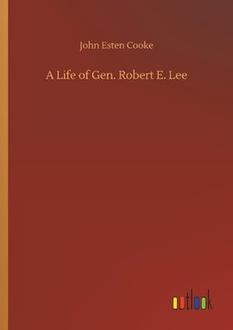 A Life of Gen. Robert E. Lee