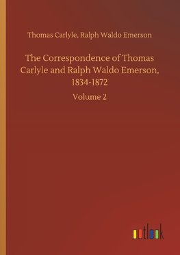 The Correspondence of Thomas Carlyle and Ralph Waldo Emerson, 1834-1872