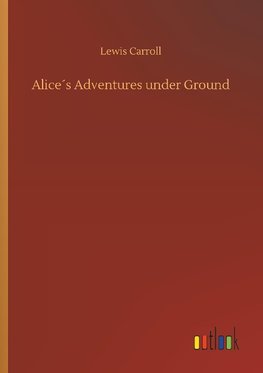 Alice´s Adventures under Ground