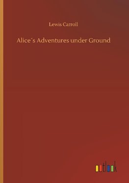 Alice´s Adventures under Ground