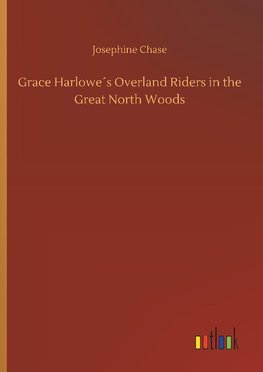 Grace Harlowe´s Overland Riders in the Great North Woods