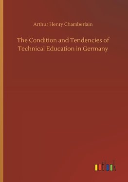 The Condition and Tendencies of Technical Education in Germany