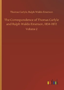 The Correspondence of Thomas Carlyle and Ralph Waldo Emerson, 1834-1872