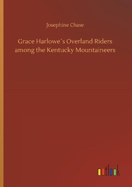 Grace Harlowe´s Overland Riders among the Kentucky Mountaineers