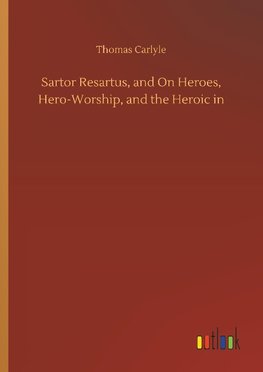 Sartor Resartus, and On Heroes, Hero-Worship, and the Heroic in