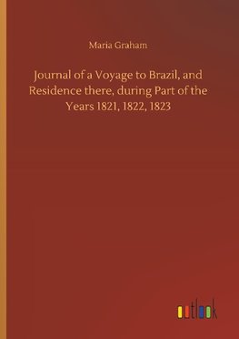 Journal of a Voyage to Brazil, and Residence there, during Part of the Years 1821, 1822, 1823