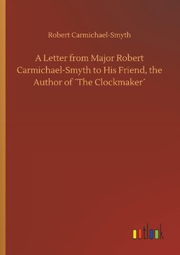 A Letter from Major Robert Carmichael-Smyth to His Friend, the Author of ´The Clockmaker´