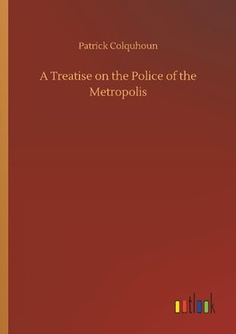 A Treatise on the Police of the Metropolis