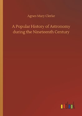 A Popular History of Astronomy during the Nineteenth Century