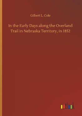 In the Early Days along the Overland Trail in Nebraska Territory, in 1852