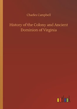 History of the Colony and Ancient Dominion of Virginia