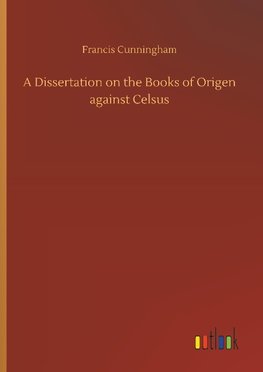 A Dissertation on the Books of Origen against Celsus