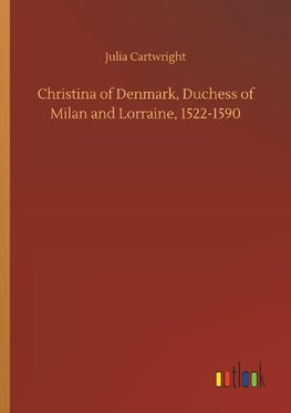 Christina of Denmark, Duchess of Milan and Lorraine, 1522-1590