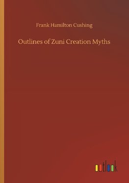 Outlines of Zuni Creation Myths