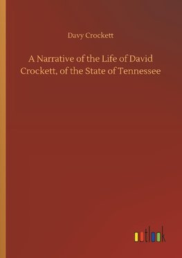 A Narrative of the Life of David Crockett, of the State of Tennessee