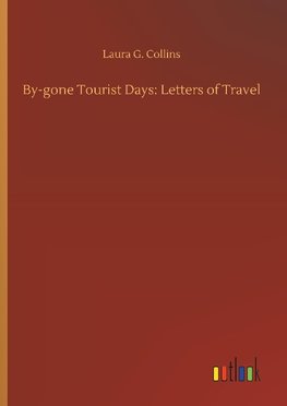 By-gone Tourist Days: Letters of Travel