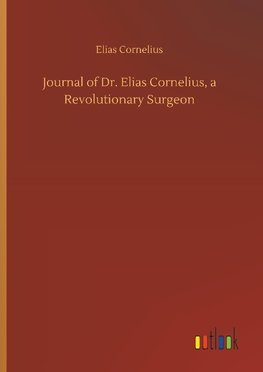 Journal of Dr. Elias Cornelius, a Revolutionary Surgeon