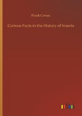 Curious Facts in the History of Insects